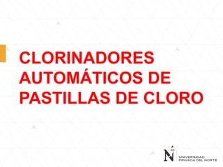 CLORINADORES
AUTOMÁTICOS DE
PASTILLAS DE CLORO
 
