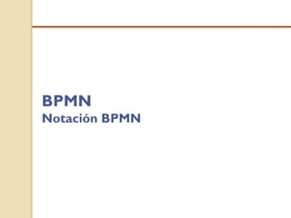 BPMN
Notación BPMN
 