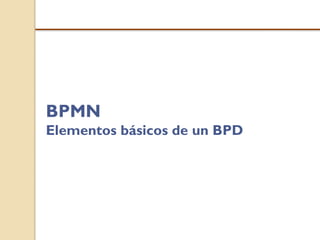 BPMN
Elementos básicos de un BPD
 