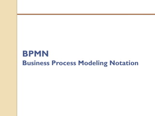 BPMN
Business Process Modeling Notation
 