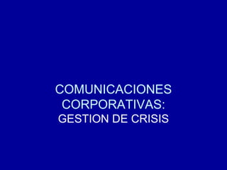 COMUNICACIONES CORPORATIVAS: GESTION DE CRISIS 