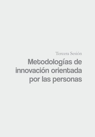Tercera Sesión
Metodologías de
innovación orientada
por las personas
 