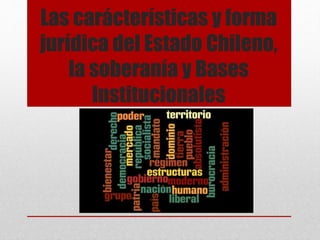 Las carácterísticas y forma
jurídica del Estado Chileno,
la soberanía y Bases
Institucionales
Presentación de la Unidad
 
