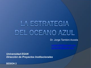 Dr. Jorge Tambini Acosta
SESION 2
tambini84@hotmail.com
tambini84@gmail.com
Universidad ESAN
Dirección de Proyectos Institucionales
 