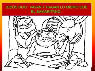 JESÚS DIJO: VAYAN Y HAGAN LO MISMO QUE EL SAMARITANO.