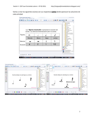 Sesión 4 – CEIP Juan Fernández Latorre – 07-02-2011   http://ceipjuanfernandezlatorre.blogspot.com/


Vamos a crear las siguientes escenas con sus respectivas CAPAS donde aparezcan las soluciones de
cada actividad.




                                                                                                 7
 