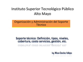 Instituto Superior Tecnológico Público
              Alto Mayo
 Organización y Administración del Soporte
                  Técnico
 