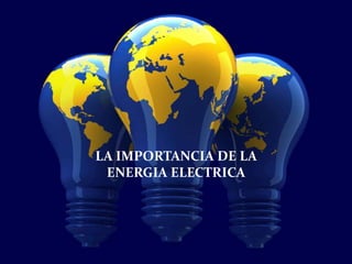 LA IMPORTANCIA DE LA
ENERGIA ELECTRICA
 
