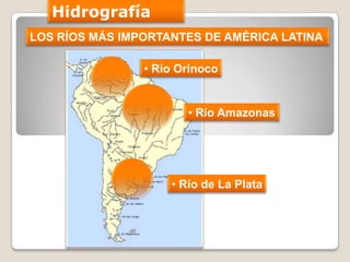 Hidrografía
LOS RÍOS MÁS IMPORTANTES DE AMÉRICA LATINA
• Río Orinoco
• Río Amazonas
• Río de La Plata
 