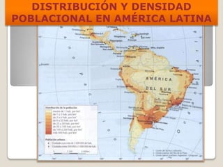 DISTRIBUCIÓN Y DENSIDAD
POBLACIONAL EN AMÉRICA LATINA
 