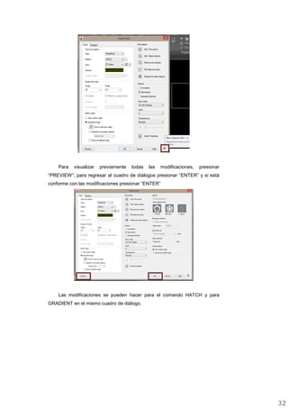 Para visualizar previamente todas las modificaciones, presionar
“PREVIEW”; para regresar al cuadro de diálogos presionar “ENTER” y si está
conforme con las modificaciones presionar “ENTER”
Las modificaciones se pueden hacer para el comando HATCH y para
GRADIENT en el mismo cuadro de diálogo.
3232
 