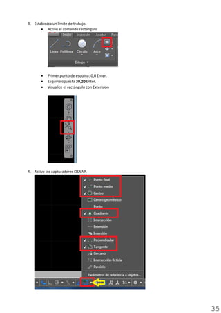3. Establezca un límite de trabajo.
• Active el comando rectángulo
• Primer punto de esquina: 0,0 Enter.
• Esquina opuesta 50,40 Enter.
• Visualice el rectángulo con Extensión
4. Active los capturadores OSNAP.
35
 