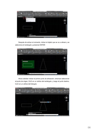 Después de activar el comando, indicar el objeto que se va a alinear y se
selecciona el rectángulo y presionar ENTER
Ahora solicitan indicar el primer punto de alineación; entonces seleccionar
el punto de origen, CLIC en un vértice del rectángulo; y luego el punto destino,
CLIC en un vértice del triángulo.
0808
 