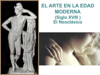 EL ARTE EN LA EDAD
MODERNA
(Siglo XVIII )
El Neoclásico
 