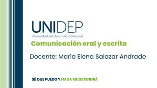 Comunicación oral y escrita
Docente: María Elena Salazar Andrade
 