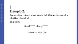 Ejemplo 2:
Determinar la tasa equivalente del 9% efectiva anual a
efectiva bimestral.
Solución:
(1+0.09)^1 = (1+ j)^6
    2
1
1
1
Periodo
Periodo
j
i 


 