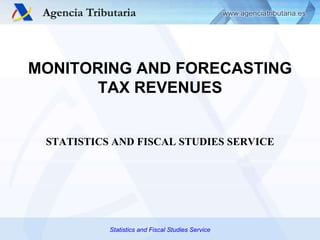 Statistics and Fiscal Studies Service MONITORING AND FORECASTING TAX REVENUES STATISTICS AND FISCAL STUDIES SERVICE 