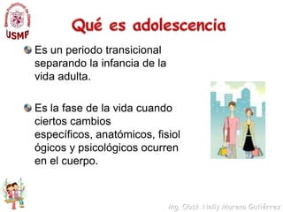QuéesadolescenciaEs un periodotransicionalseparando la infancia de la vidaadulta.Es la fase de la vidacuandociertoscambiosespecíficos, anatómicos, fisiológicos y psicológicosocurren en el cuerpo.