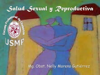 Salud Sexual y Reproductiva Mg.Obst. Nelly Moreno Gutiérrez 