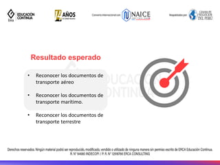 • Reconocer los documentos de
transporte aéreo
• Reconocer los documentos de
transporte marítimo.
• Reconocer los documentos de
transporte terrestre
Resultado esperado
 