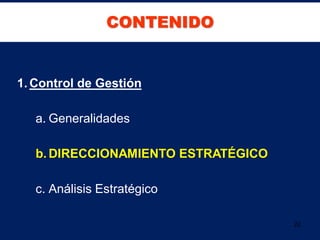 CONTENIDO


1. Control de Gestión

   a. Generalidades

   b. DIRECCIONAMIENTO ESTRATÉGICO

   c. Análisis Estratégico

                                     22
 