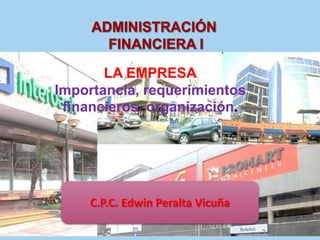1
LA EMPRESA
Importancia, requerimientos
financieros, organización.
C.P.C. Edwin Peralta Vicuña
 