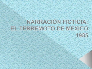 NARRACIÓN FICTICIA: EL TERREMOTO DE MÉXICO 1985 