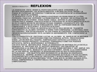 SESION 4 PRODUCTO 4  REFLEXION  LA NARRACION  VISTA  DESDE EL PUNTO EDUCATIVO, HACE  ENTENDIBLE LA HSTORIA,DESCRIBIENDO  LOS ACONTECIMIENTOS  O HECHOS FACTICOS, SIENDO  LA FORMA DE EXPRESAR, DE CONOCER Y COMUNICAR  LA EXISTENCIA DE LA HUMANIDAD  DESDE EL INICIO DE LA MISMA. LA NARRATIVA LLEVA  A LOS ALUMNOS A RAZONar LOS PROBLEMAS DE LA VIDA COTIDIANA, PARA ASI  ENTENDER  LA PROBLEMÁTICA  MUNDIAL ,SIN OLVIDAR QUE SE DEBE PARTIR DE SU ETORNO  PARA PODER  DARLE  SENTIDO A LAS EXPERIENCIAS  VIVIDAS POR EL HOMBRE, fortaleciendo su edentidad DE ACONTECIMIENTOS REALES NO ES UN SIMPLE HECHO DE RECORDAR FECHAS, NOMBRES, LUGARES,ETC.ETC. SIN SENTIDO O REGISTRO DE DATOS SOMERAMENTE, SINO AL CONTRARIO DEBE DE  SER  COMPRENSIBLE  E INTELIGIBLE  A NUESTRA REALIDAD. ANTERIORMENTE SE TENIA LA CREENCIA QUE CON EL SOLO HECHO DE  TRASMITIR CONOCIMIENTO ,EL ALUMNO  ENTENDIA Y SOBRE TODO COMPRENDIA  LA HISTORIA, ESTO  ERA ERRONEO , POR ESTAR BASADA  EN UNA FORMA DE ENSEÑAÑZA TRADICIONALISTA, (MEMORIZACION)CAUSANDO  EN EL ALUMNO UN ABURRIMIENTO  POR  COMPRENDER LA HISTORIA. CON LA NARRATIVA SE  PRETENDE LLEVAR  AL ALUMNO  AL  MANEJO DE LA HISTORIA COMO UNA CIENCIA,  PARTICIPANDO COMO UNA PERSONA ACTIVA , PREGUNANDOSE  SOBRE  LOS HECHOS DEL PASADO(  TEMporalidad–ESPACIO) LLEVANDOLO AL PRESENTE-PASADO-presente..(OTREDAD), FORMANDOLO COMO UNA PERSONA REFLEXIVA, CRITICA, RESPONSABLE, AUTONOMA,ETC. Con esta nueva  metodologia  para la enseñanza de historia en la escuela primaria, se  pretende que  el docente modifique  los conceptos  DE METODOLOGIA A LA HORA DE IMPARTIR  LA CLASE sobre historia y  que  amplie  sus  competencias  en el  manejo de las tics e internet , estar  a la vanguardia de la era digital, asumiendo la responsabilidad de ser un profesional  acTualizado  ,  CON OBJETIVOS BIEN DEFINIDOS en la mejora de enseñanza-aprendizaje,  SIEMPRE  acorde a las necesidades actuales y de sus alumnos.  ENTENDIENDO QUE LA HISTORIA NO  SON FECHAS Y ACONTECIMIENTOS, SINO TODO LO CONTRARIO DEBE DE SR UNA HISTORIA “VIVA”, PARA QUE EL ALUMNO LA HAGA SUYA , PUEDA  COMPRENDERLA Y DISFRUTARLA.( EDUCACION DEL SIGLO XXI BASADA EN COMPETENCIAS). - 