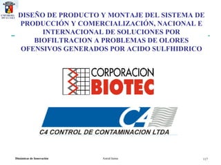 DISEÑO DE PRODUCTO Y MONTAJE DEL SISTEMA DE PRODUCCIÓN Y COMERCIALIZACIÓN, NACIONAL E INTERNACIONAL DE SOLUCIONES POR BIOFILTRACION A PROBLEMAS DE OLORES OFENSIVOS GENERADOS POR ACIDO SULFHIDRICO 