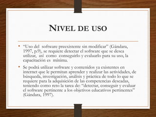 NIVEL DE USO
• “Uso del software preexistente sin modificar” (Gándara,
1997, p.9), se requiere detectar el software que se...
