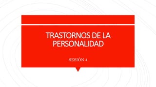 TRASTORNOS DE LA
PERSONALIDAD
SESIÓN 4
 