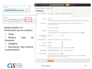 Agregar detalles a la
Presentación que va a publicar
• Título:
• Palabras clave de
búsqueda:
• Categoría:
• Descripción: Que contiene
tu presentación
21Ing. Vallejos
 
