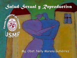 Salud Sexual y Reproductiva Mg.Obst. Nelly Moreno Gutiérrez 