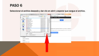 PASO 6
Seleccionar el archivo deseado y dar clic en abrir y esperar que cargue el archivo.
 