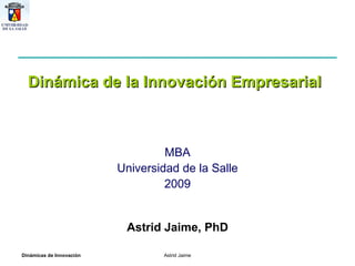 MBA Universidad de la Salle 2009 Astrid Jaime, PhD Dinámica de la Innovación Empresarial 