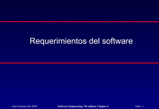 ©Ian Sommerville 2004 Software Engineering, 7th edition. Chapter 6 Slide 1
Requerimientos del software
 