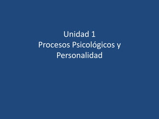 Unidad 1 Procesos Psicológicos y Personalidad  