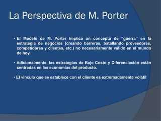 La Perspectiva de M. Porter
• El Modelo de M. Porter implica un concepto de “guerra” en la
estrategia de negocios (creando...