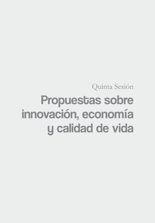 Quinta Sesión
Propuestas sobre
innovación, economía
y calidad de vida
 