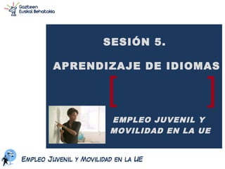 EMPLEO JUVENIL Y
 MOVILIDAD EN LA
       UE
    5.- IDIOMAS



                  1
 
