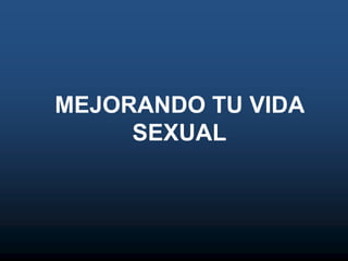 MEJORANDO TU VIDA SEXUAL 
