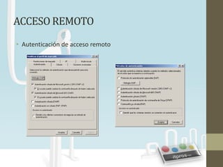 ACCESO REMOTO
• Autenticación de acceso remoto
 