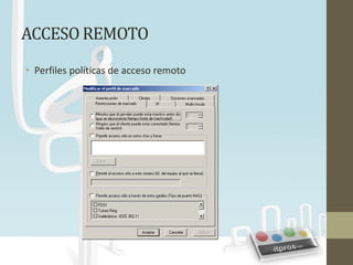ACCESO REMOTO
• Perfiles políticas de acceso remoto
 