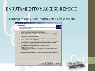 ENRUTAMIENTO Y ACCESO REMOTO
• Configurar y administrar Enrutamiento y acceso remoto
 