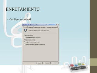 ENRUTAMIENTO
• Configurando NAT
 