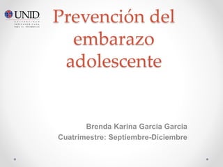 Prevención del
embarazo
adolescente
Brenda Karina Garcia Garcia
Cuatrimestre: Septiembre-Diciembre
 