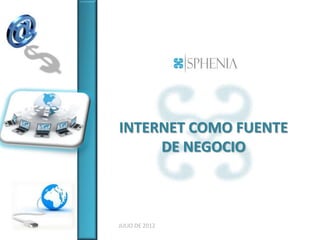 INTERNET COMO FUENTE
     DE NEGOCIO



JULIO DE 2012
 