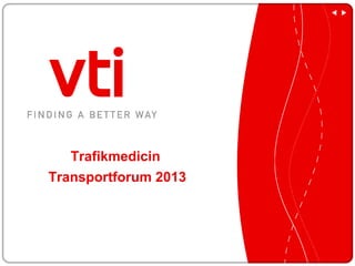 Trafikmedicin
Transportforum 2013
 