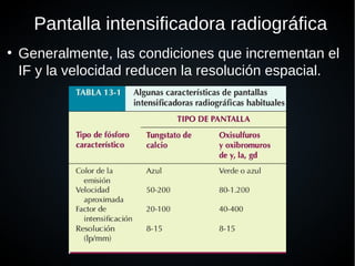 Pantalla intensificadora radiográfica
●
Generalmente, las condiciones que incrementan el
IF y la velocidad reducen la resolución espacial.
 