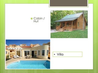 Cabin / Hut 
•Villa  